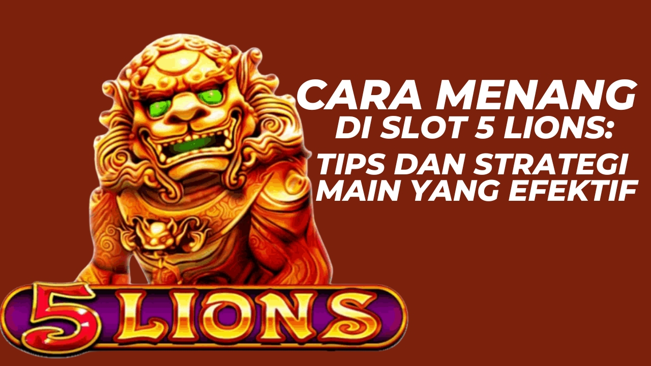 CARA MENANG DI SLOT 5 LIONS